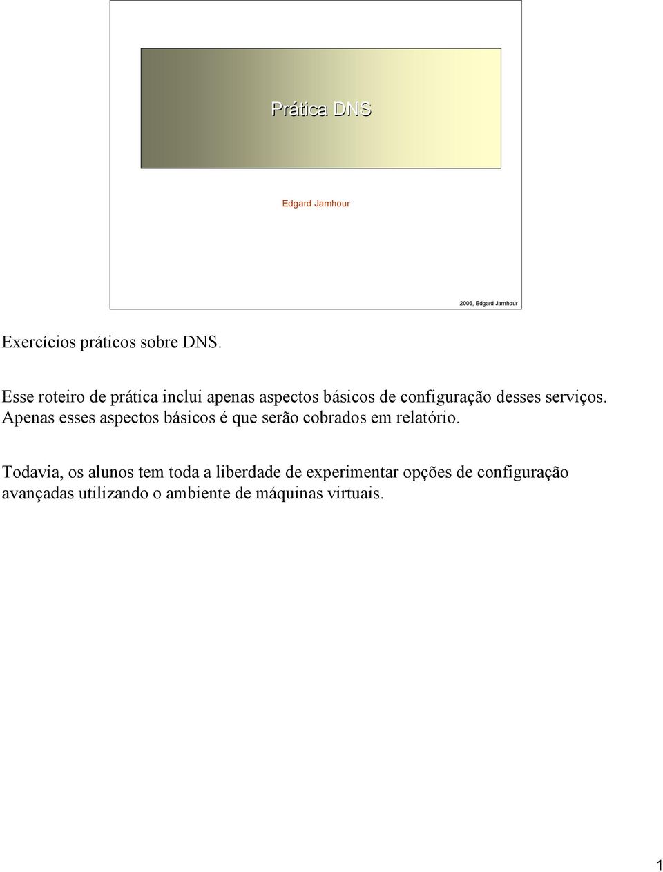 Apenas esses aspectos básicos é que serão cobrados em relatório.