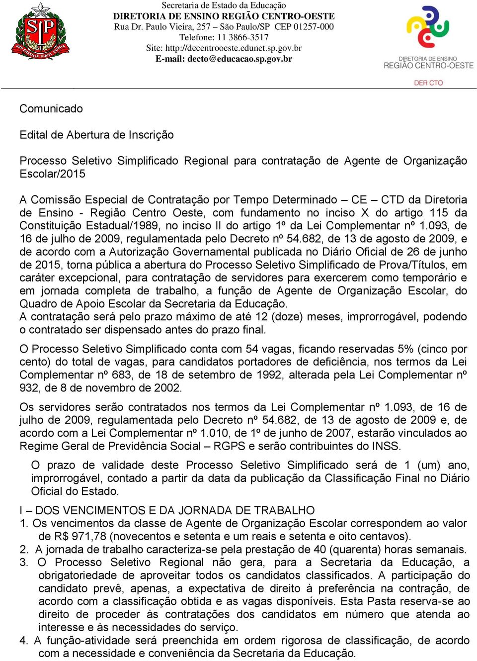 br Comunicado Edital de Abertura de Inscrição Processo Seletivo Simplificado Regional para contratação de Agente de Organização Escolar/2015 A Comissão Especial de Contratação por Tempo Determinado