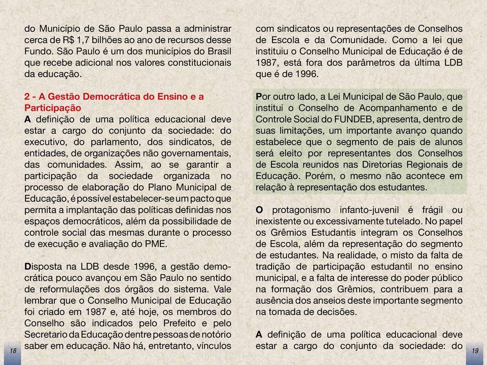 Como a lei que instituiu o Conselho Municipal de Educação é de 1987, está fora dos parâmetros da última LDB que é de 1996.