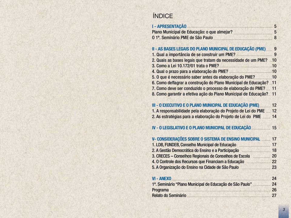 O que é necessário saber antes da elaboração do PME? 6. Como deflagrar a construção do Plano Municipal de Educação? 7. Como deve ser conduzido o processo de elaboração do PME? 8.