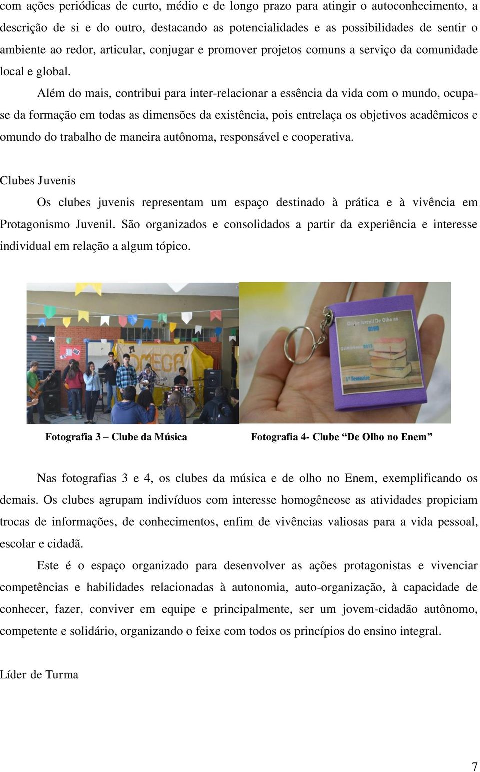 Além do mais, contribui para inter-relacionar a essência da vida com o mundo, ocupase da formação em todas as dimensões da existência, pois entrelaça os objetivos acadêmicos e omundo do trabalho de