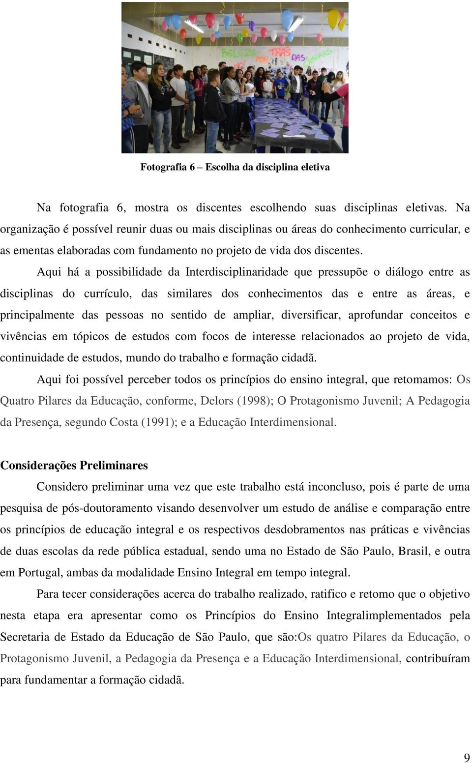 Aqui há a possibilidade da Interdisciplinaridade que pressupõe o diálogo entre as disciplinas do currículo, das similares dos conhecimentos das e entre as áreas, e principalmente das pessoas no