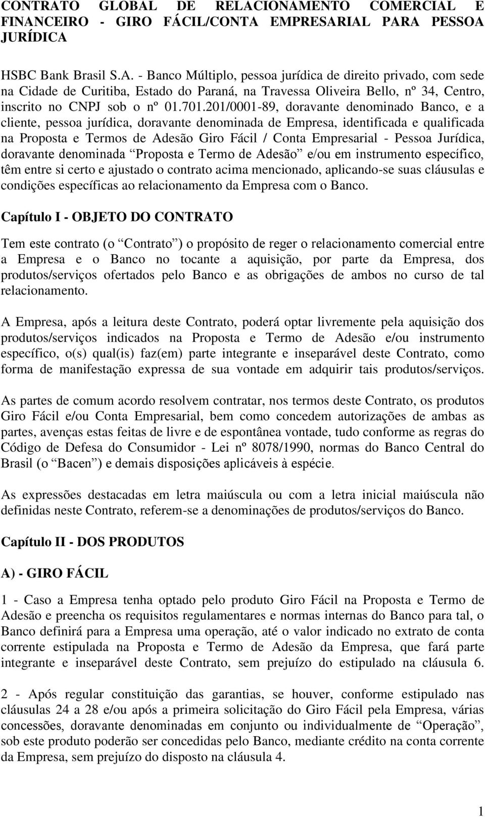 Pessoa Jurídica, doravante denominada Proposta e Termo de Adesão e/ou em instrumento específico, têm entre si certo e ajustado o contrato acima mencionado, aplicando-se suas cláusulas e condições