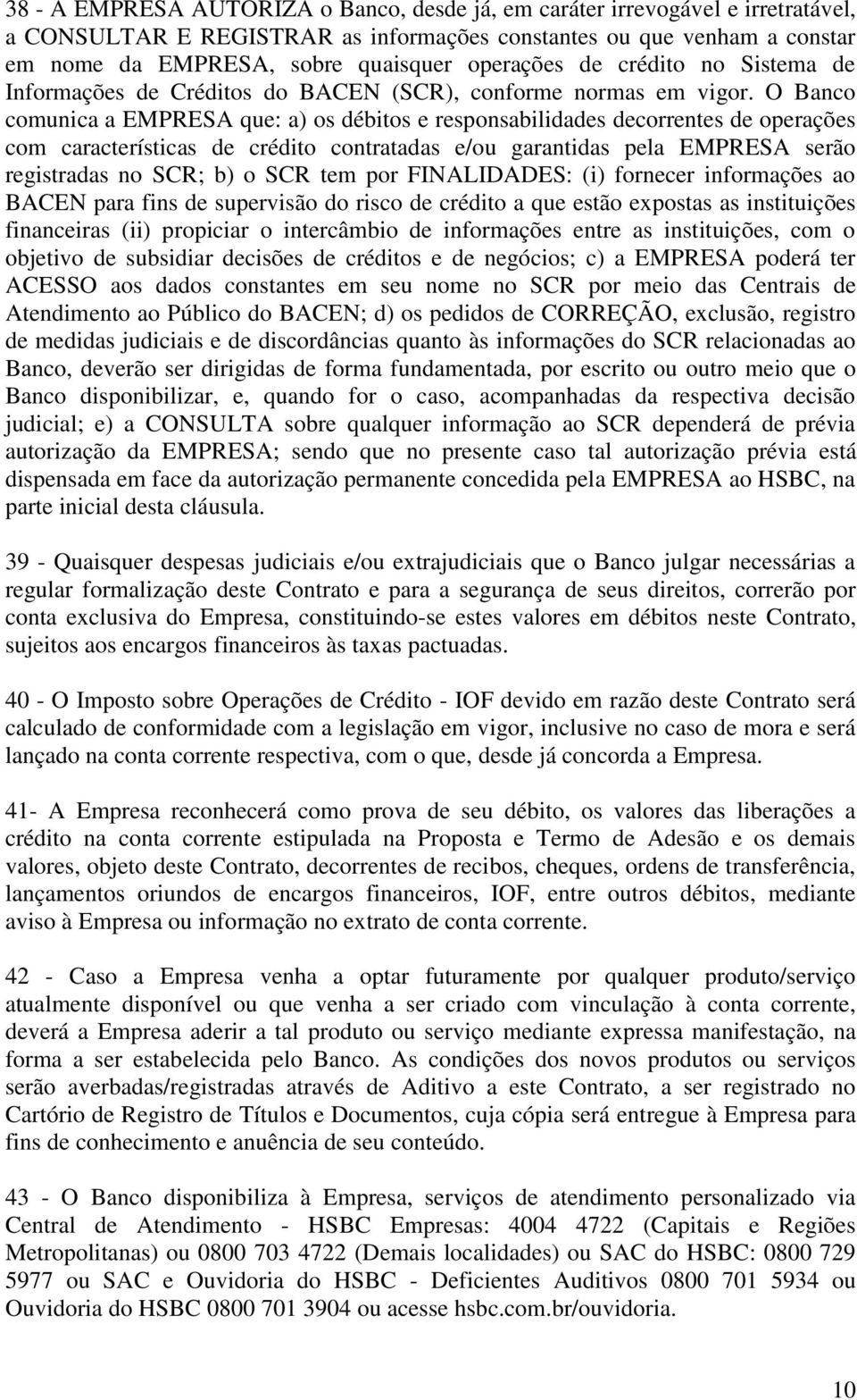 O Banco comunica a EMPRESA que: a) os débitos e responsabilidades decorrentes de operações com características de crédito contratadas e/ou garantidas pela EMPRESA serão registradas no SCR; b) o SCR