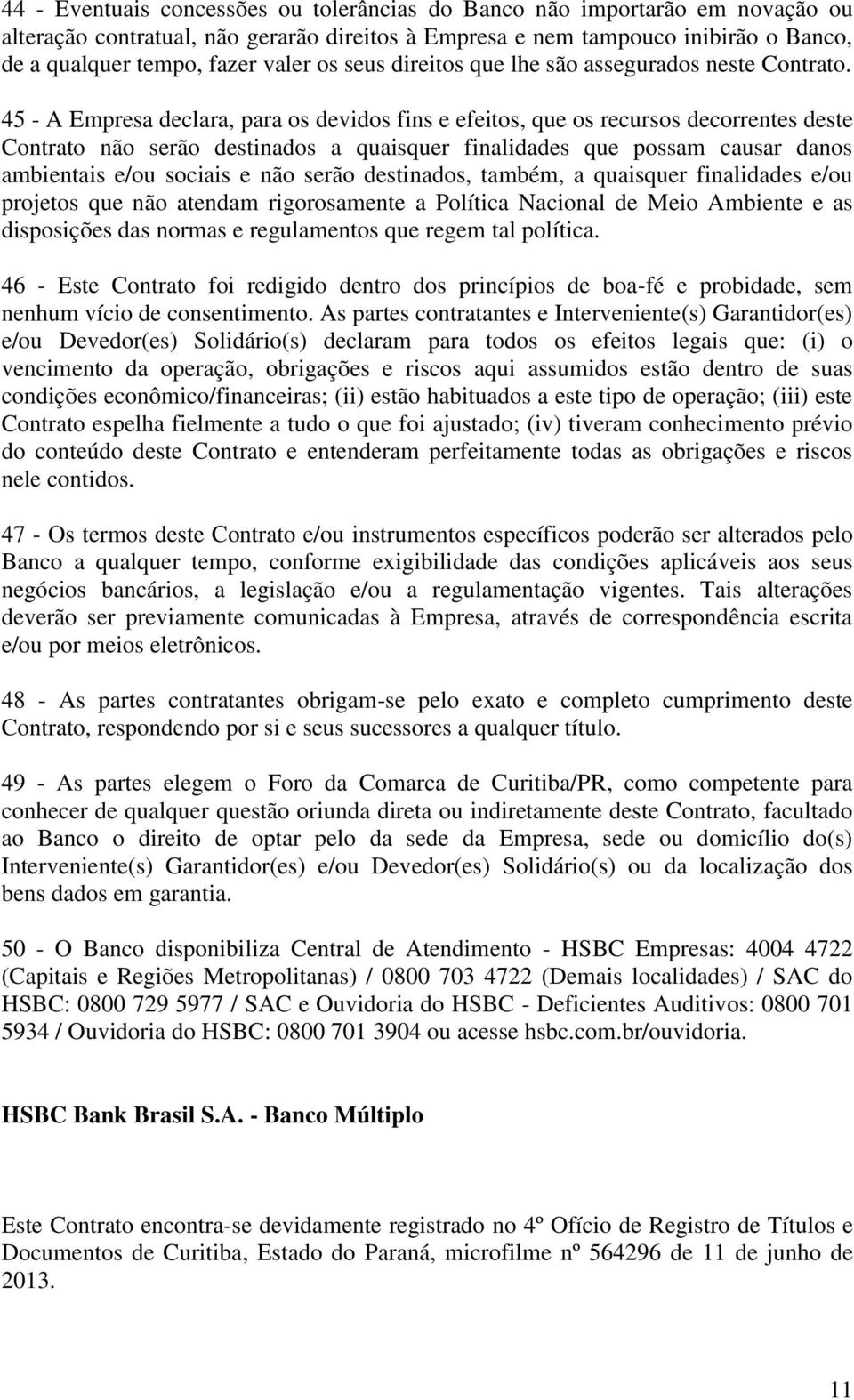 45 - A Empresa declara, para os devidos fins e efeitos, que os recursos decorrentes deste Contrato não serão destinados a quaisquer finalidades que possam causar danos ambientais e/ou sociais e não