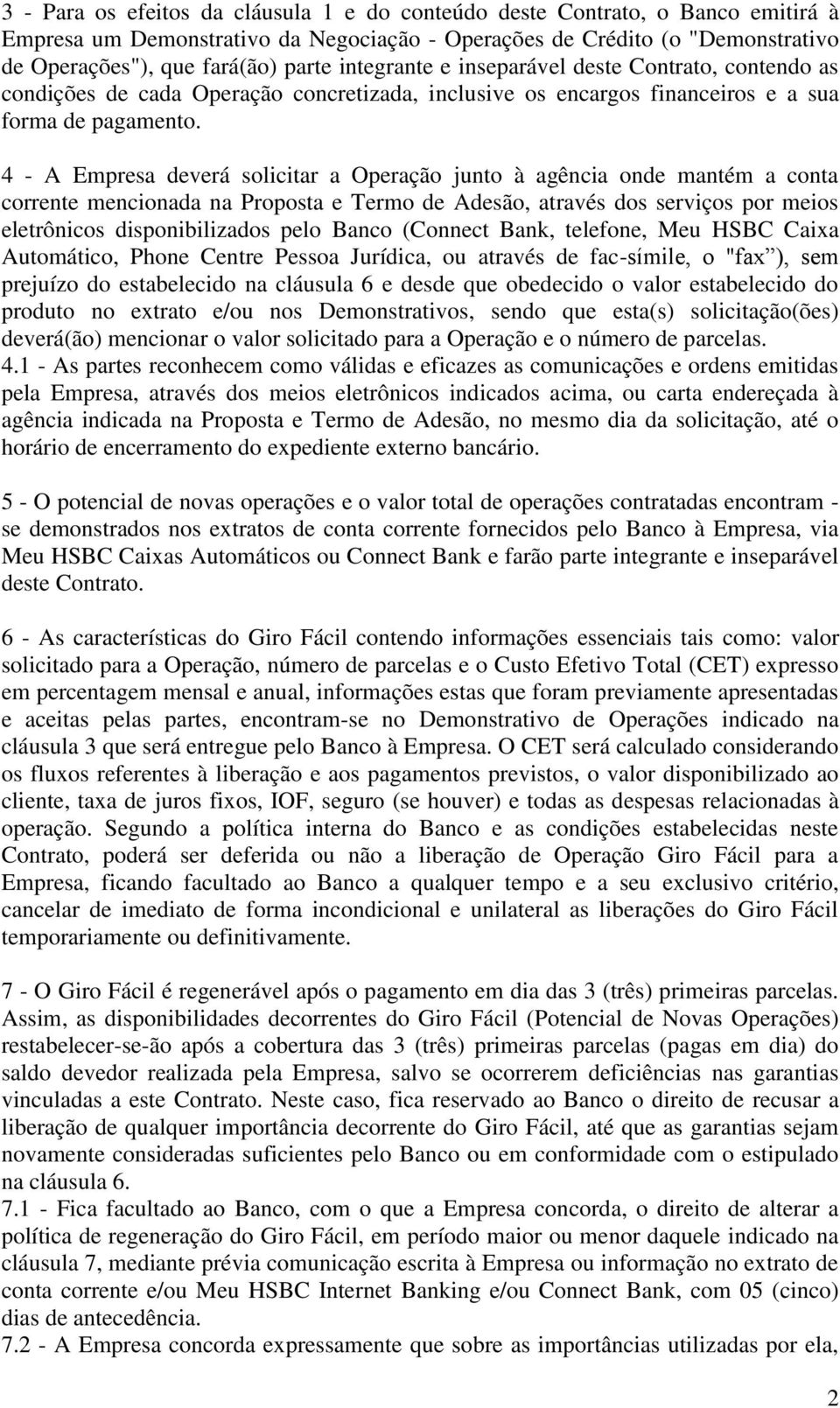 4 - A Empresa deverá solicitar a Operação junto à agência onde mantém a conta corrente mencionada na Proposta e Termo de Adesão, através dos serviços por meios eletrônicos disponibilizados pelo Banco