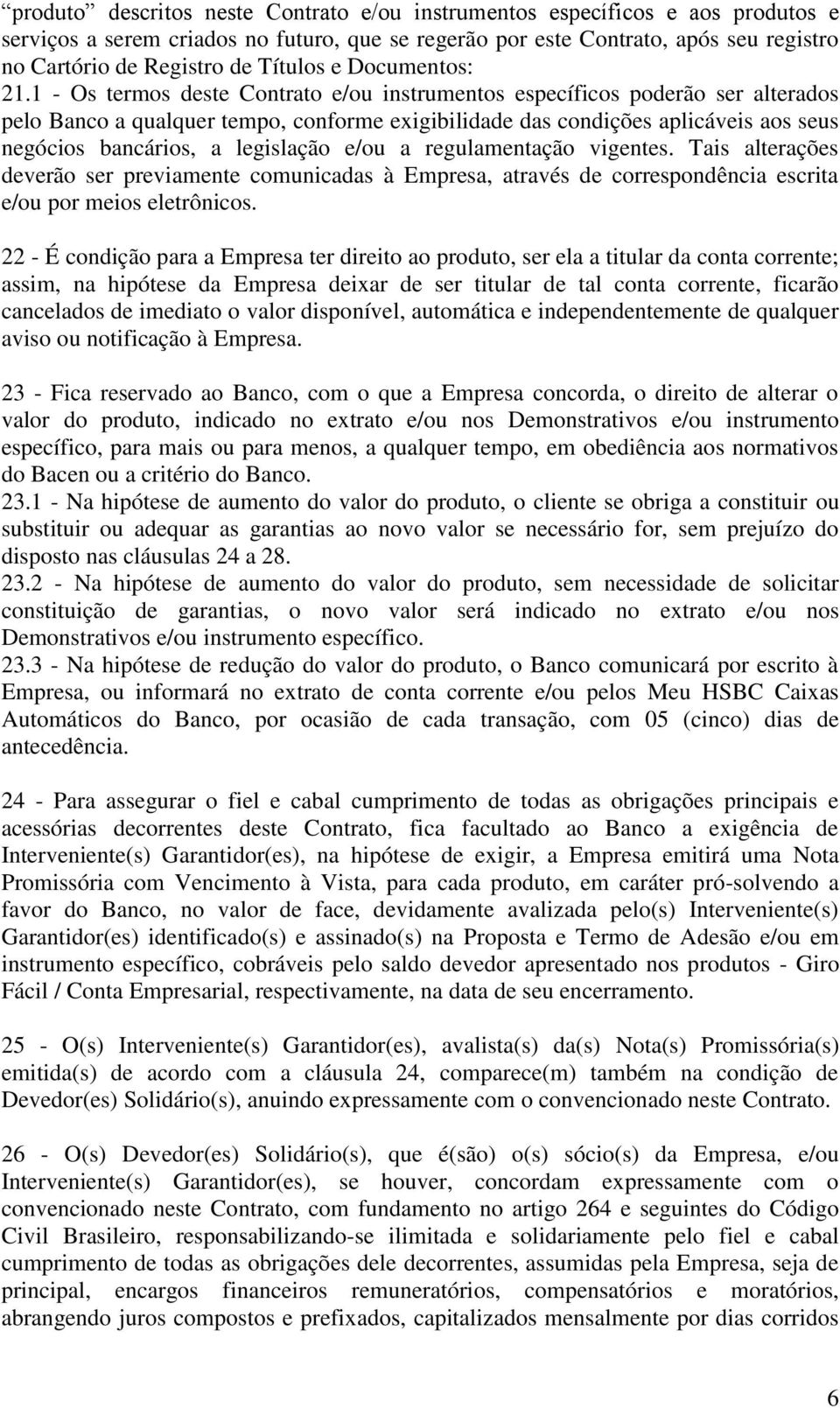 1 - Os termos deste Contrato e/ou instrumentos específicos poderão ser alterados pelo Banco a qualquer tempo, conforme exigibilidade das condições aplicáveis aos seus negócios bancários, a legislação