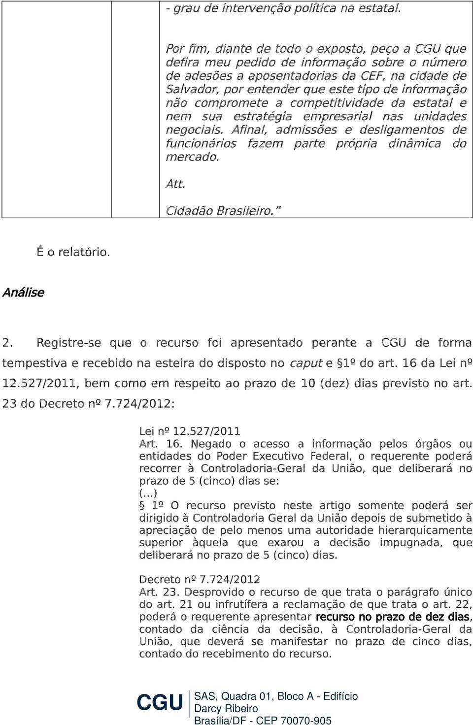 compromete a competitividade da estatal e nem sua estratégia empresarial nas unidades negociais. Afinal, admissões e desligamentos de funcionários fazem parte própria dinâmica do mercado. Att.