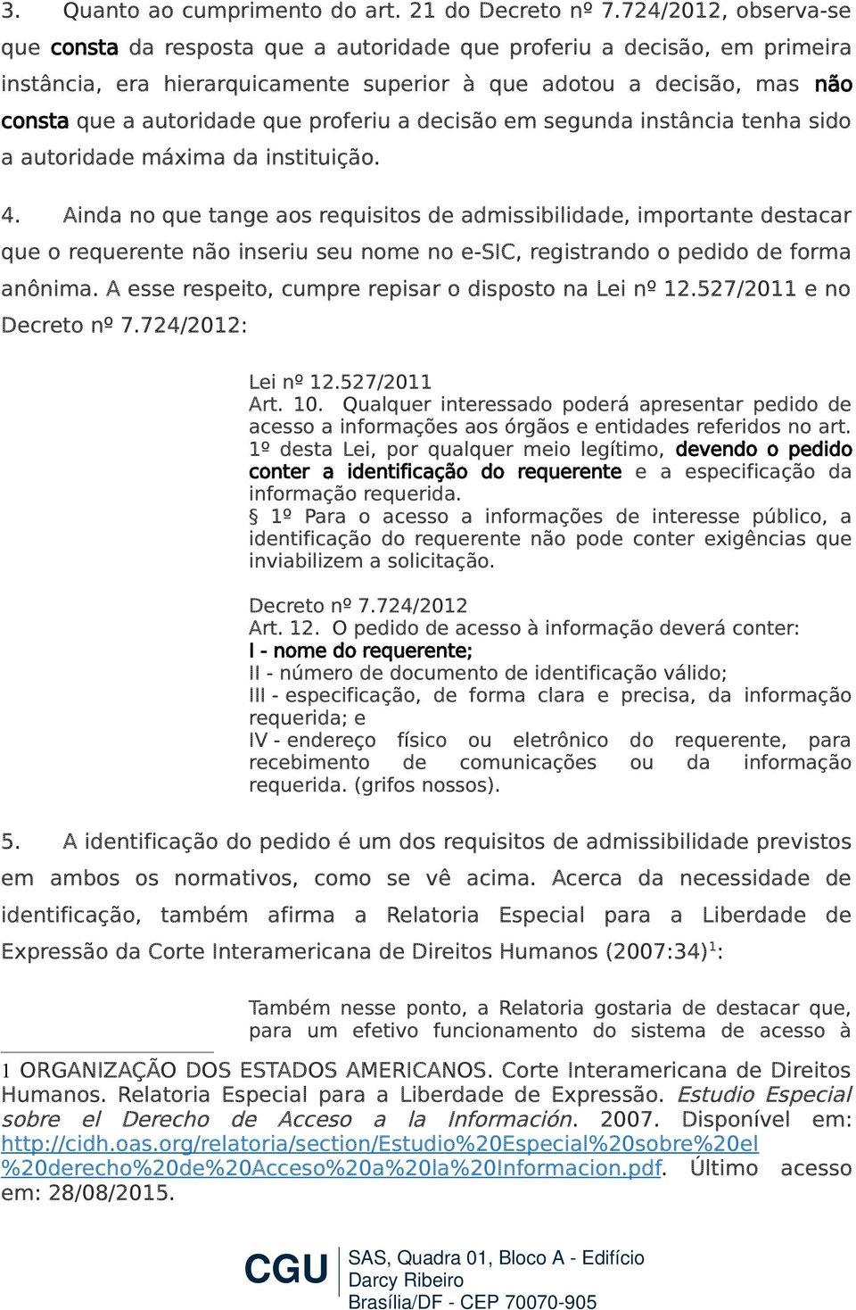 proferiu a decisão em segunda instância tenha sido a autoridade máxima da instituição. 4.