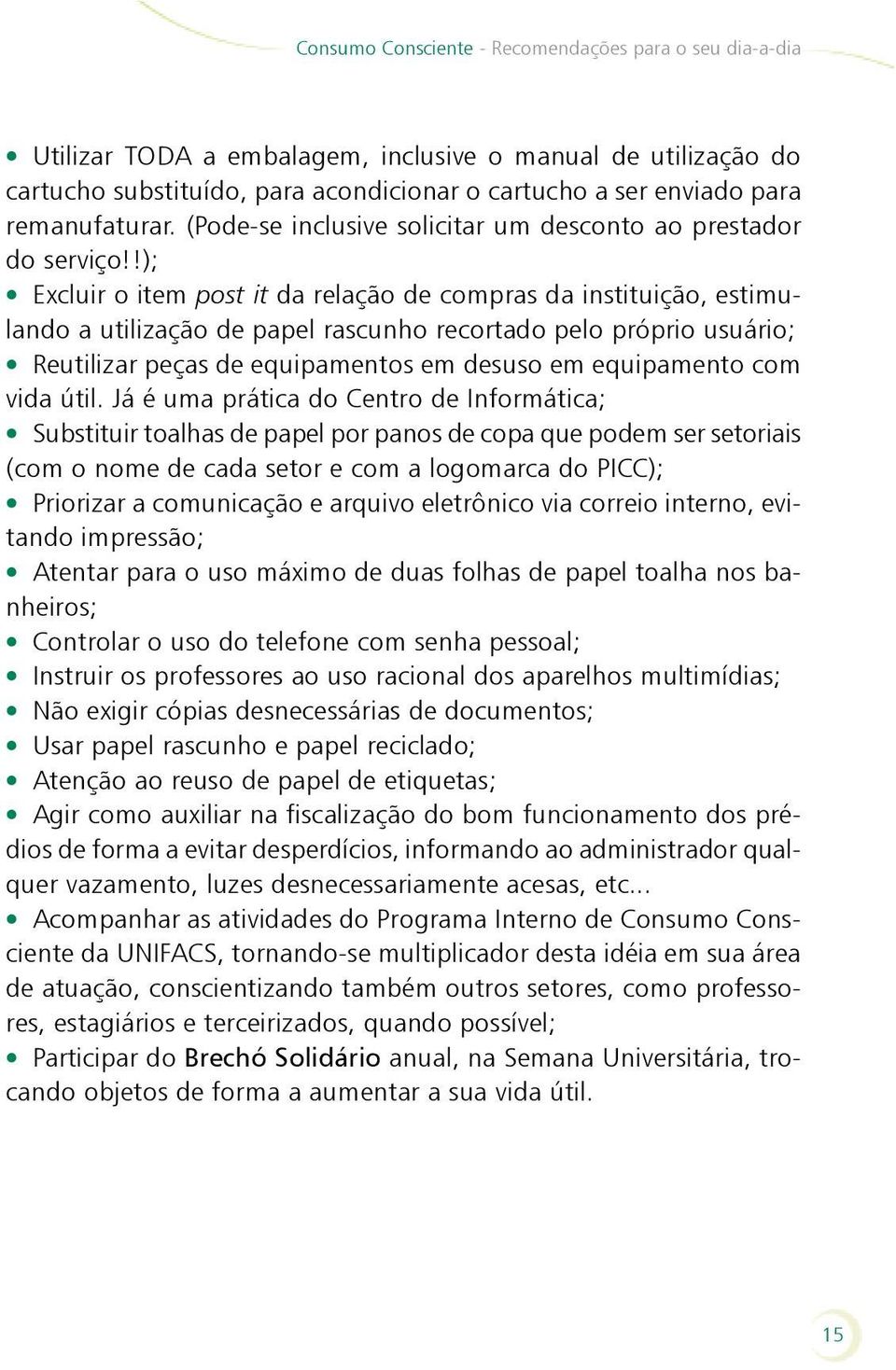 !); Excluir o item post it da relação de compras da instituição, estimulando a utilização de papel rascunho recortado pelo próprio usuário; Reutilizar peças de equipamentos em desuso em equipamento