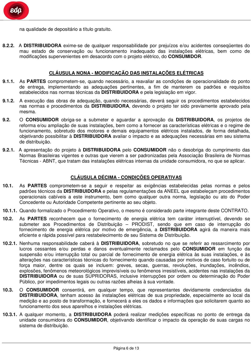 modificações supervenientes em desacordo com o projeto elétrico, do CONSUMIDOR. CLÁUSULA NONA - MODIFICAÇÃO DAS INSTALAÇÕES ELÉTRICAS 9.1.