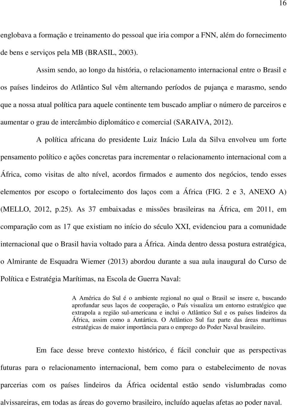 para aquele continente tem buscado ampliar o número de parceiros e aumentar o grau de intercâmbio diplomático e comercial (SARAIVA, 2012).