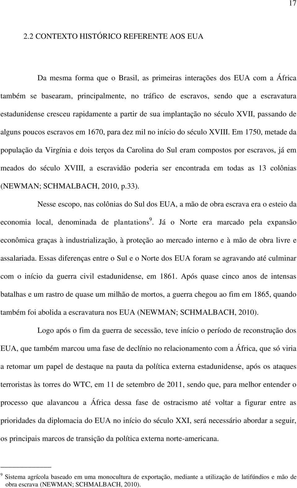 Em 1750, metade da população da Virgínia e dois terços da Carolina do Sul eram compostos por escravos, já em meados do século XVIII, a escravidão poderia ser encontrada em todas as 13 colônias