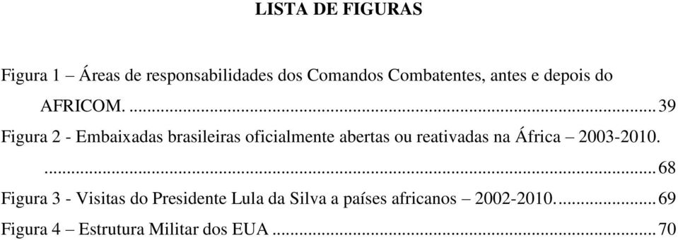 ... 39 Figura 2 - Embaixadas brasileiras oficialmente abertas ou reativadas na