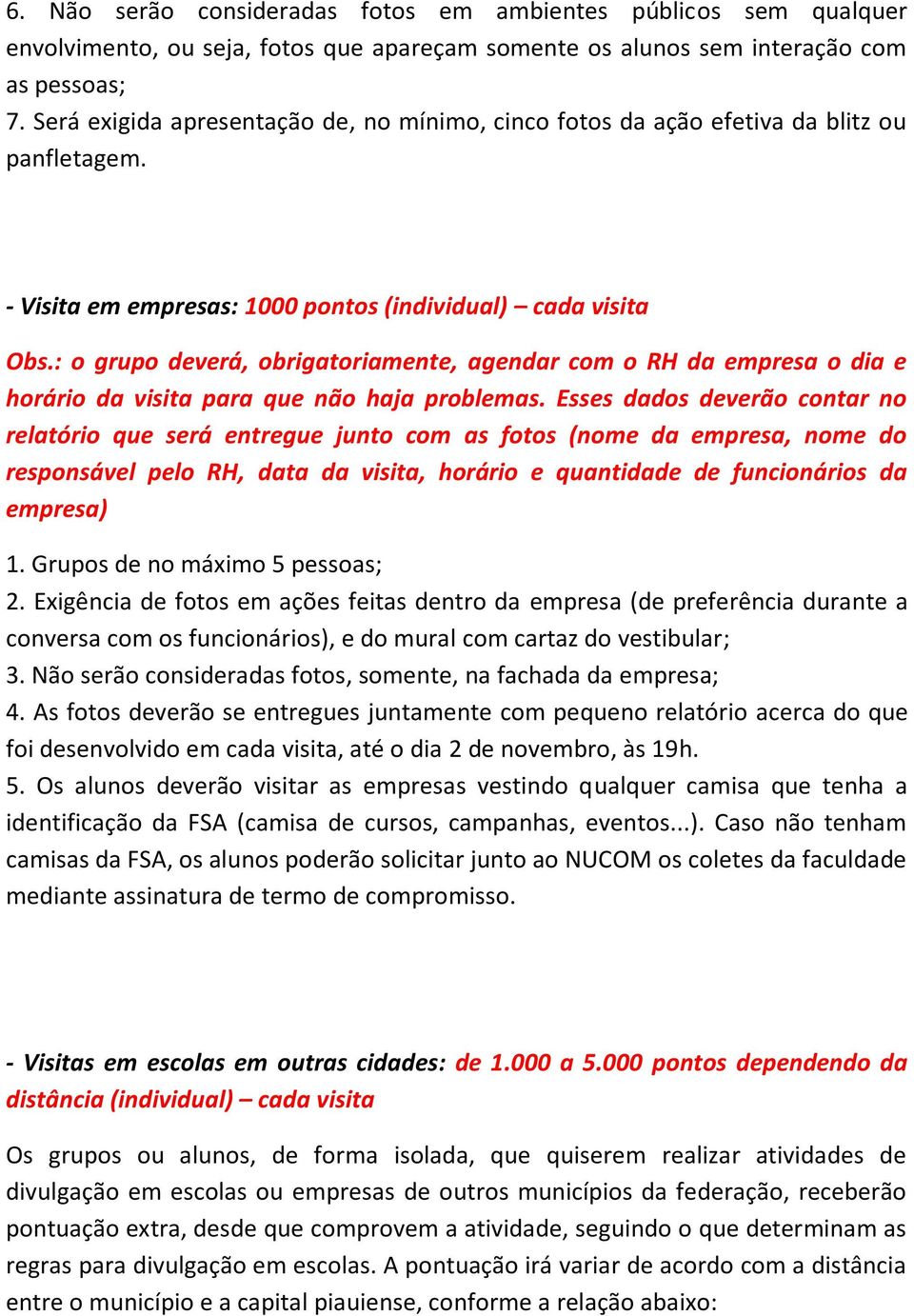 : o grupo deverá, obrigatoriamente, agendar com o RH da empresa o dia e horário da visita para que não haja problemas.