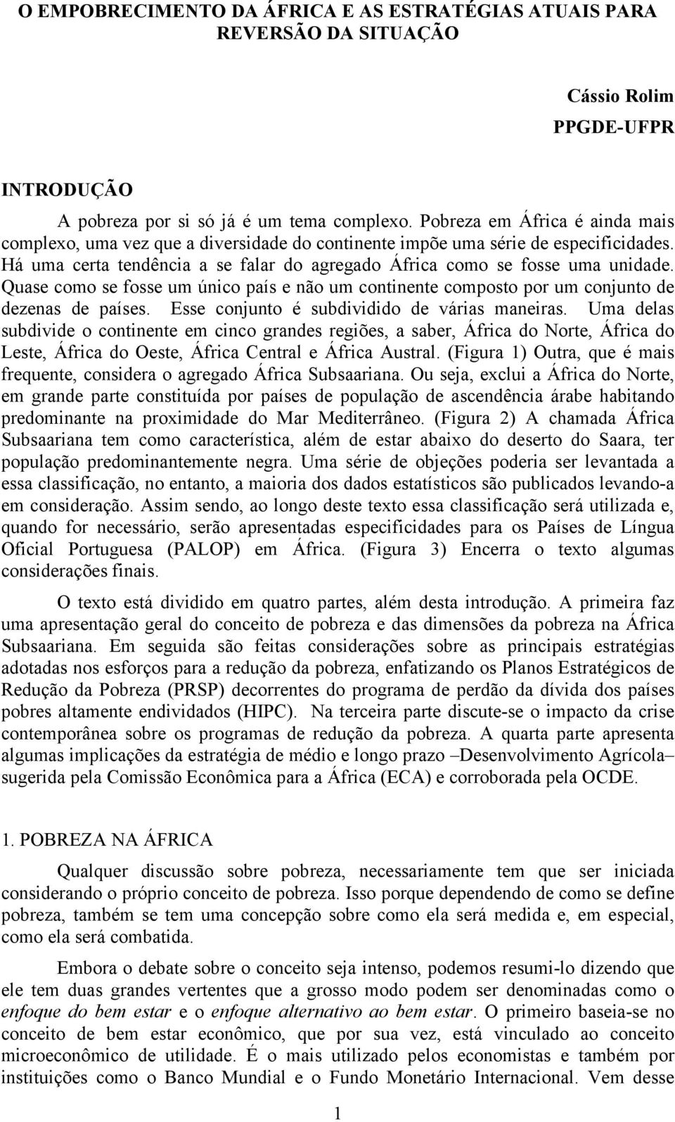 Quase como se fosse um único país e não um continente composto por um conjunto de dezenas de países. Esse conjunto é subdividido de várias maneiras.