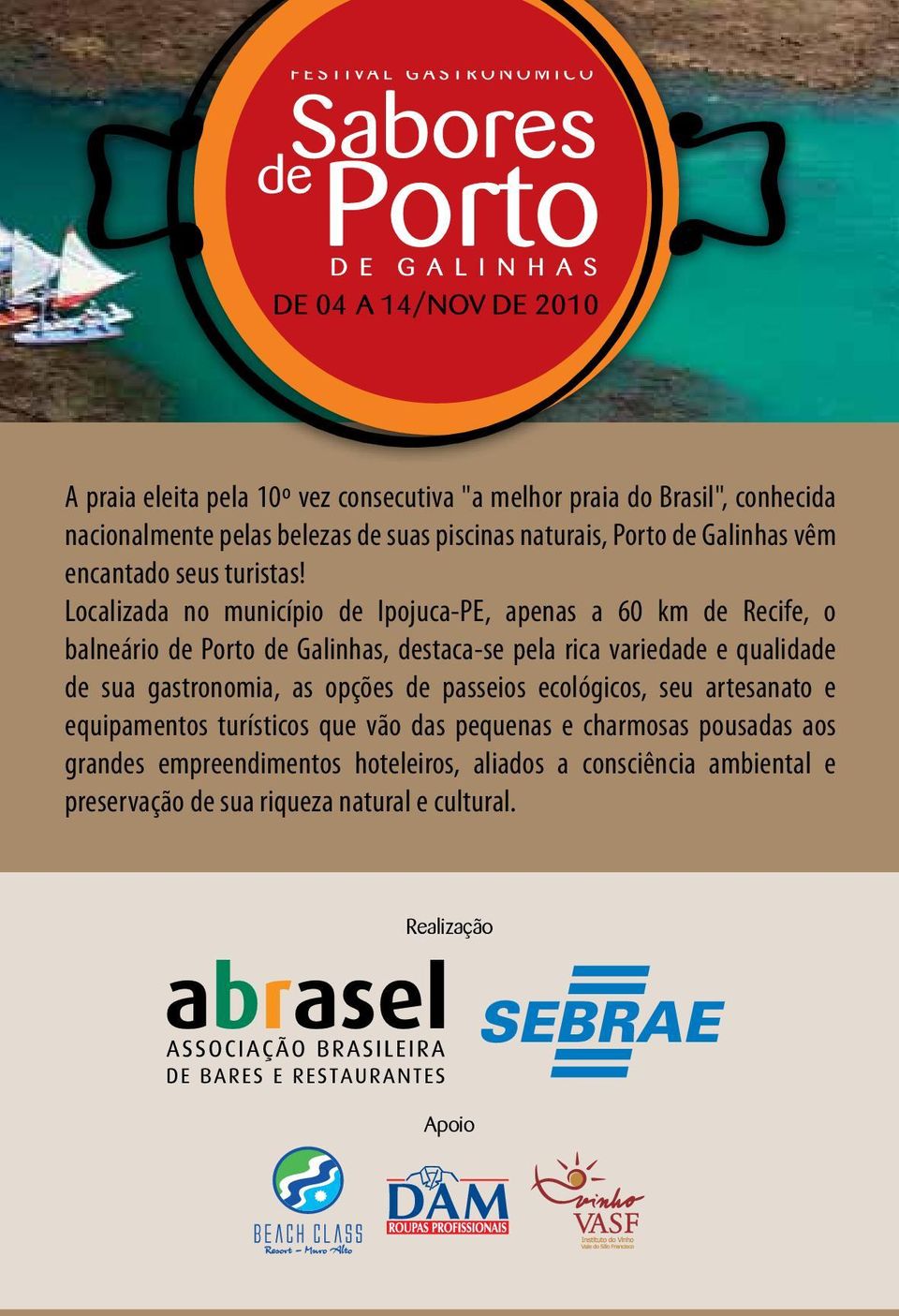 Localizada no município de Ipojuca-PE, apenas a 60 km de Recife, o balneário de Porto de Galinhas, destaca-se pela rica variedade e qualidade de sua