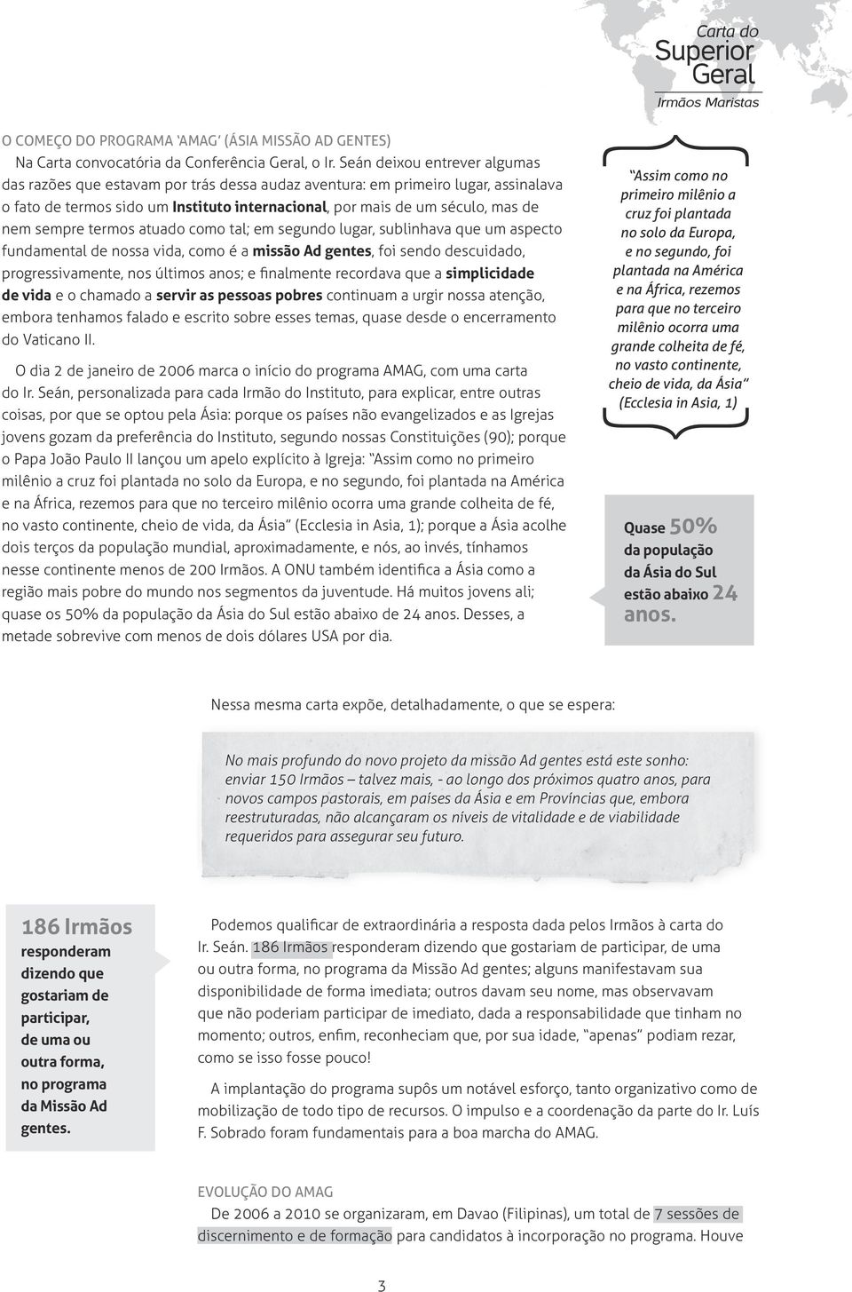 sempre termos atuado como tal; em segundo lugar, sublinhava que um aspecto fundamental de nossa vida, como é a missão Ad gentes, foi sendo descuidado, progressivamente, nos últimos anos; e finalmente