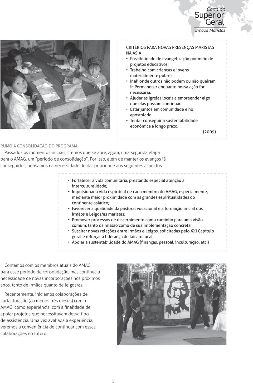 Estar juntos em comunidade e no apostolado. Tentar conseguir a sustentabilidade econômica a longo prazo.