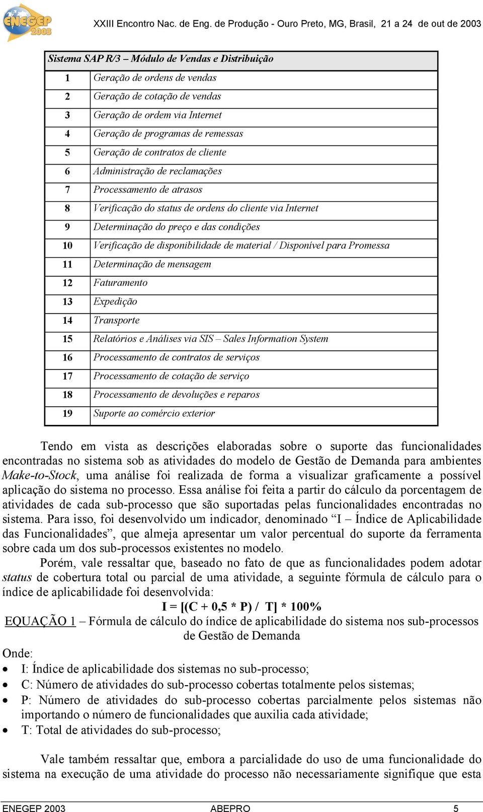 disponibilidade de material / Disponível para Promessa 11 Determinação de mensagem 12 Faturamento 13 Expedição 14 Transporte 15 Relatórios e Análises via SIS Sales Information System 16 Processamento