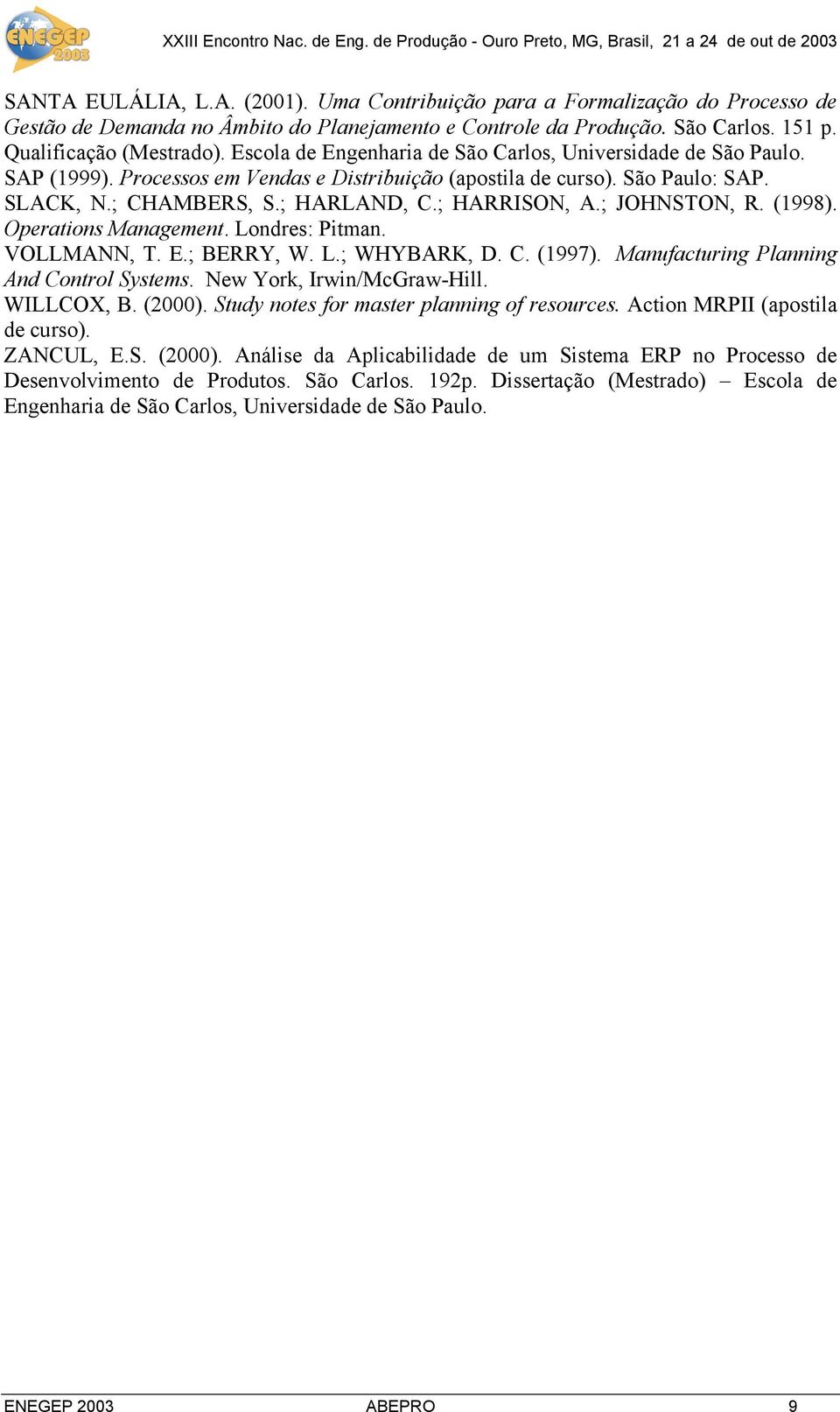 ; JOHNSTON, R. (1998). Operations Management. Londres: Pitman. VOLLMANN, T. E.; BERRY, W. L.; WHYBARK, D. C. (1997). Manufacturing Planning And Control Systems. New York, Irwin/McGraw-Hill.