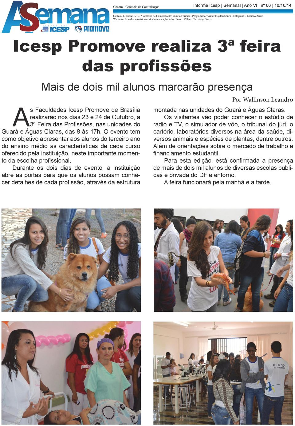 O evento tem como objetivo apresentar aos alunos do terceiro ano do ensino médio as características de cada curso oferecido pela instituição, neste importante momento da escolha profissional.