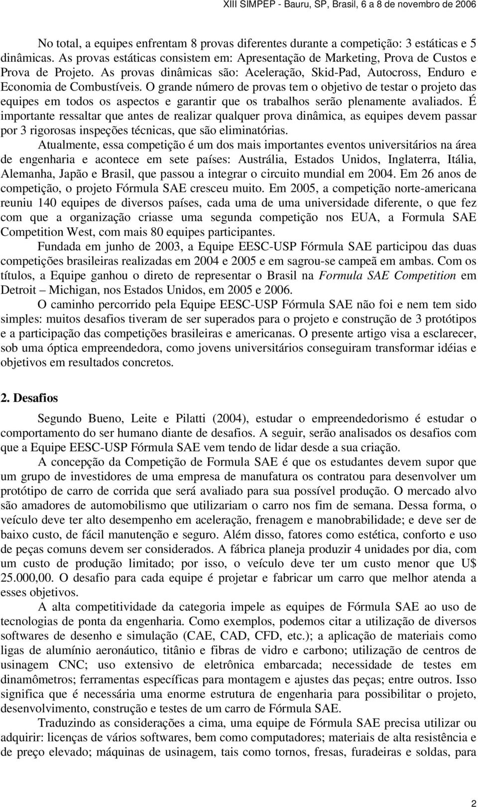 O grande número de provas tem o objetivo de testar o projeto das equipes em todos os aspectos e garantir que os trabalhos serão plenamente avaliados.