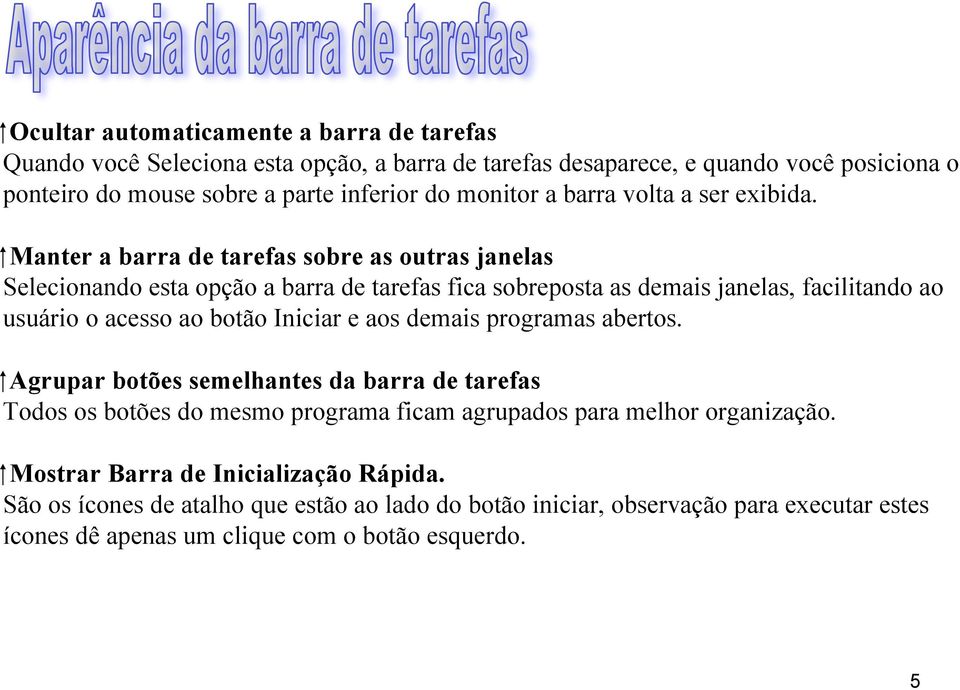 Manter a barra de tarefas sobre as outras janelas Selecionando esta opção a barra de tarefas fica sobreposta as demais janelas, facilitando ao usuário o acesso ao botão Iniciar e