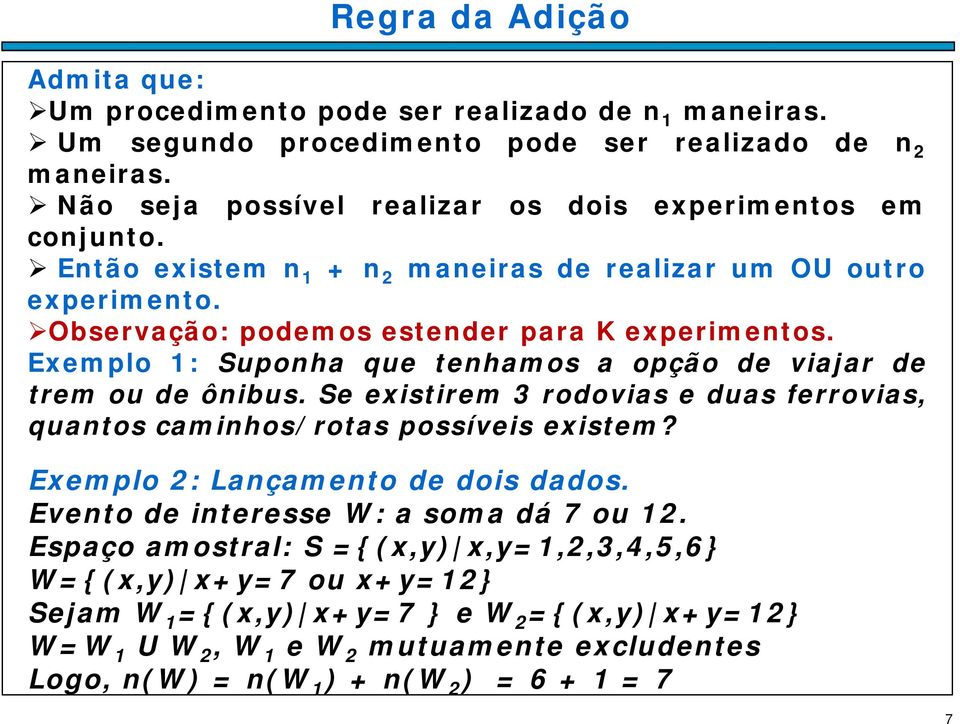 Exemplo 1: Suponha que tenhamos a opção de viajar de trem ou de ônibus. Se existirem 3 rodovias e duas ferrovias, quantos caminhos/rotas possíveis existem?