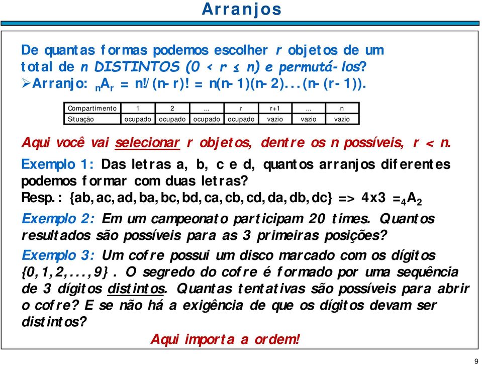 Exemplo 1: Das letras a, b, c e d, quantos arranjos diferentes podemos formar com duas letras? Resp.