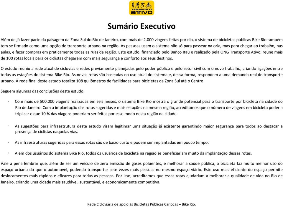 As pessoas usam o sistema não só para passear na orla, mas para chegar ao trabalho, nas aulas, e fazer compras em praticamente todas as ruas da região.