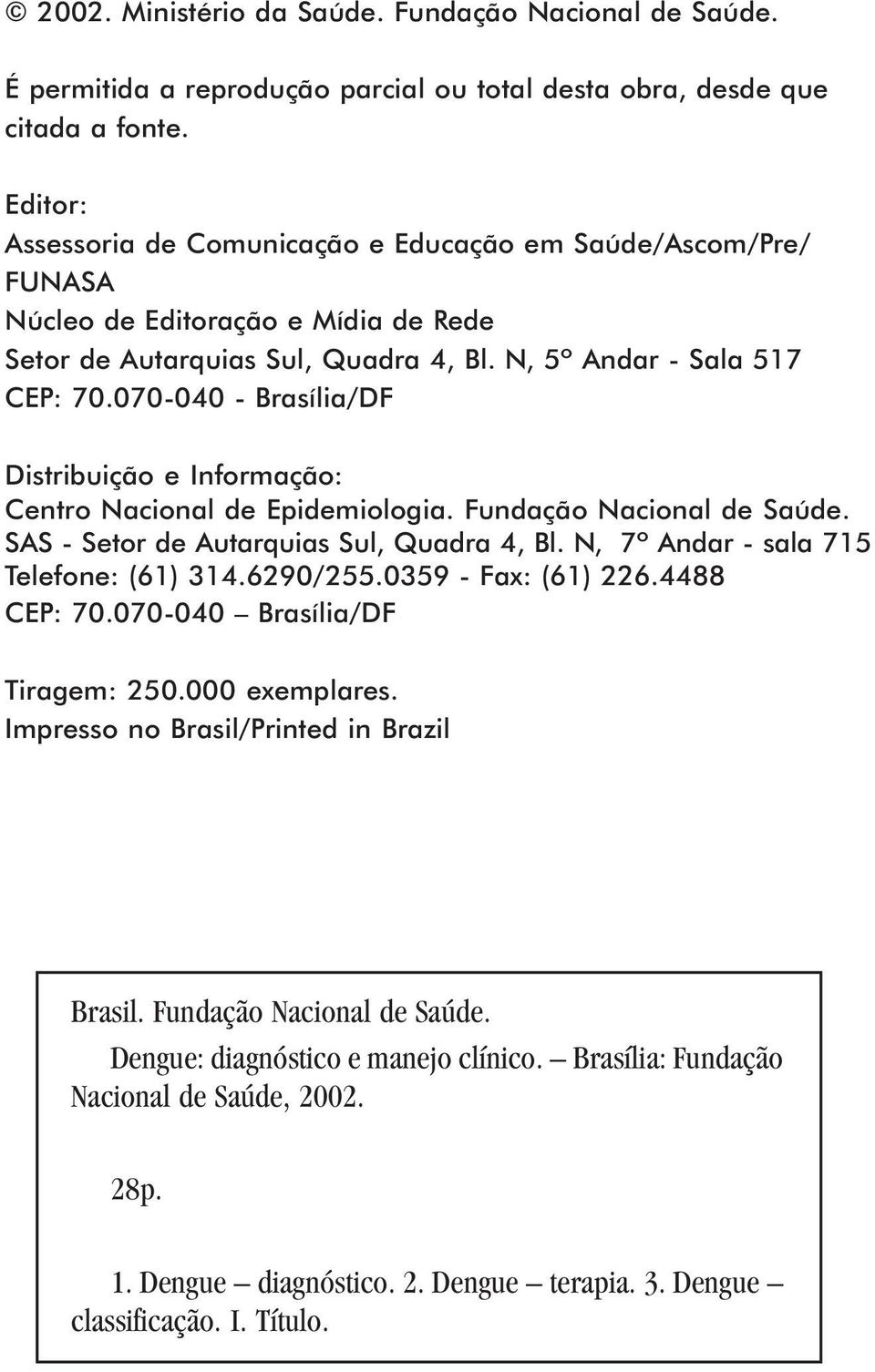 070-040 - Brasília/DF Distribuição e Informação: Centro Nacional de Epidemiologia. Fundação Nacional de Saúde. SAS - Setor de Autarquias Sul, Quadra 4, Bl. N, 7º Andar - sala 715 Telefone: (61) 314.