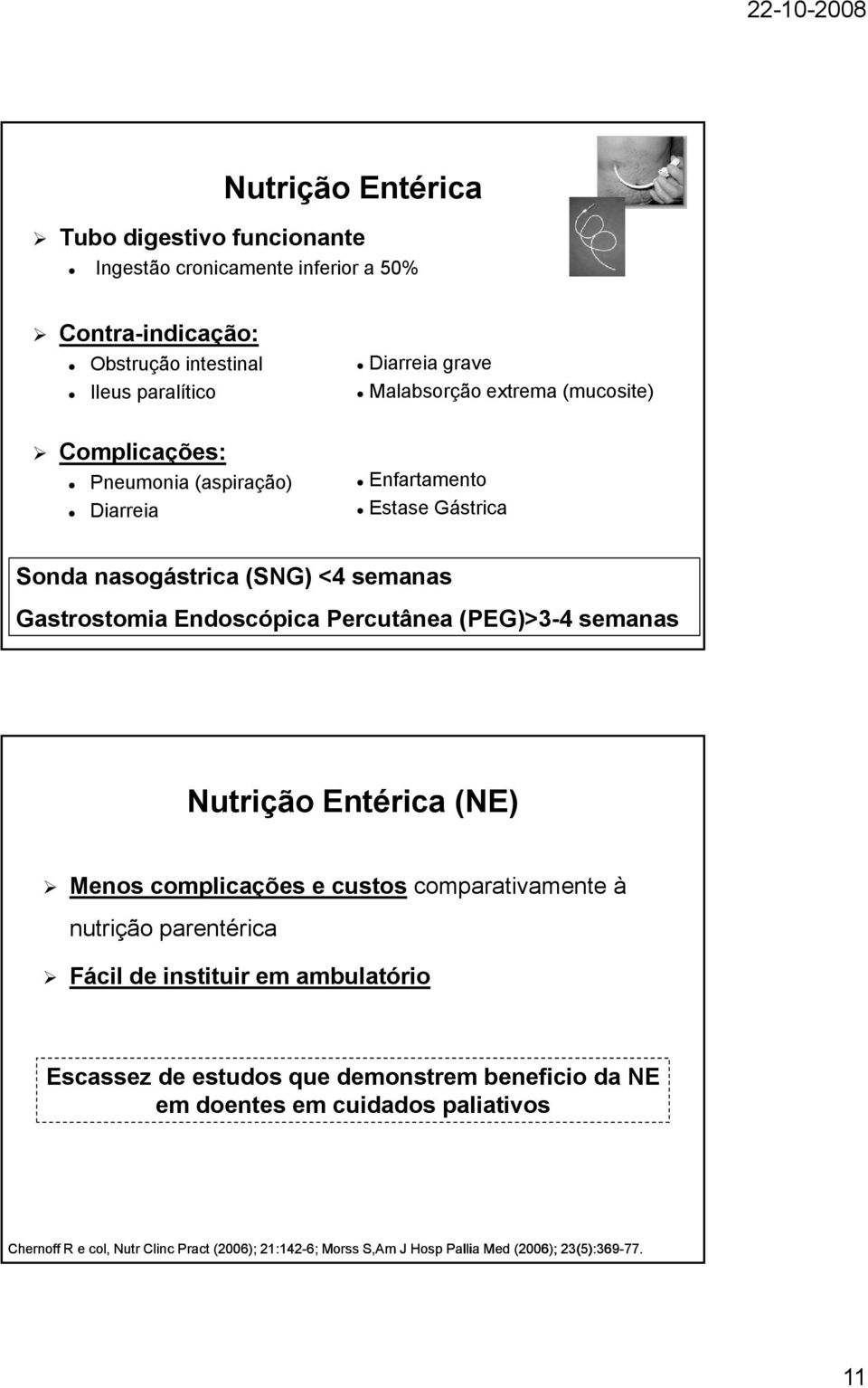 Percutânea (PEG)>3-4 semanas Nutrição Entérica (NE) Menos complicações e custos comparativamente à nutrição parentérica Fácil de instituir em ambulatório Escassez de