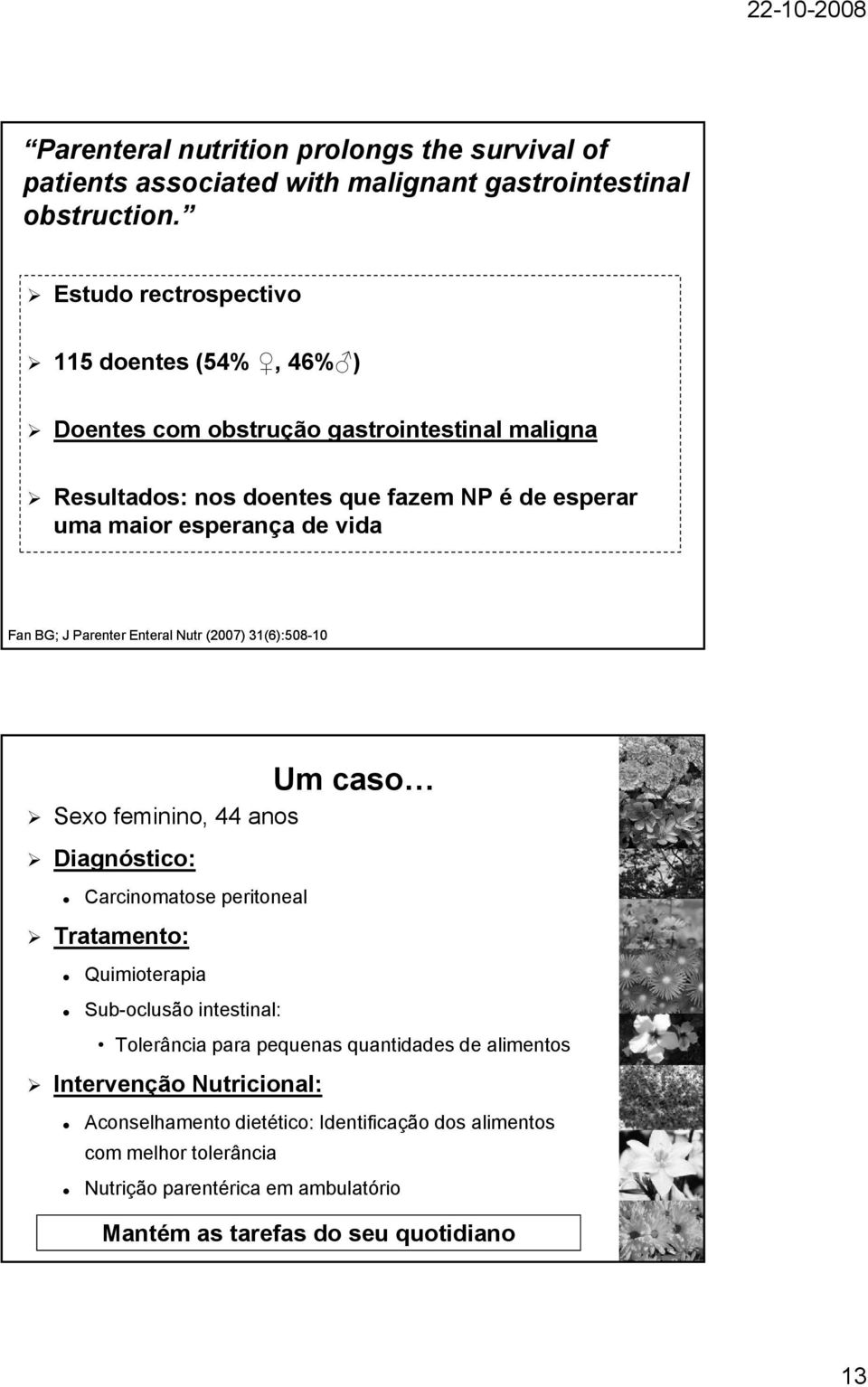 vida Fan BG; J Parenter Enteral Nutr (2007) 31(6):508-1010 Um caso Sexo feminino, 44 anos Diagnóstico: Carcinomatose peritoneal Tratamento: Quimioterapia Sub-oclusão