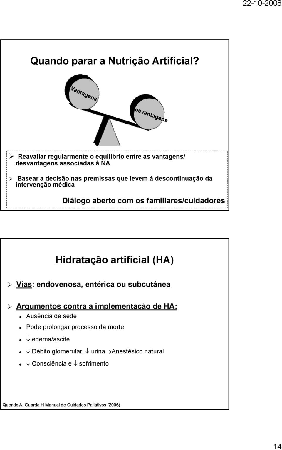 descontinuação da intervenção médica Diálogo aberto com os familiares/cuidadores Hidratação artificial (HA) Vias: endovenosa, entérica