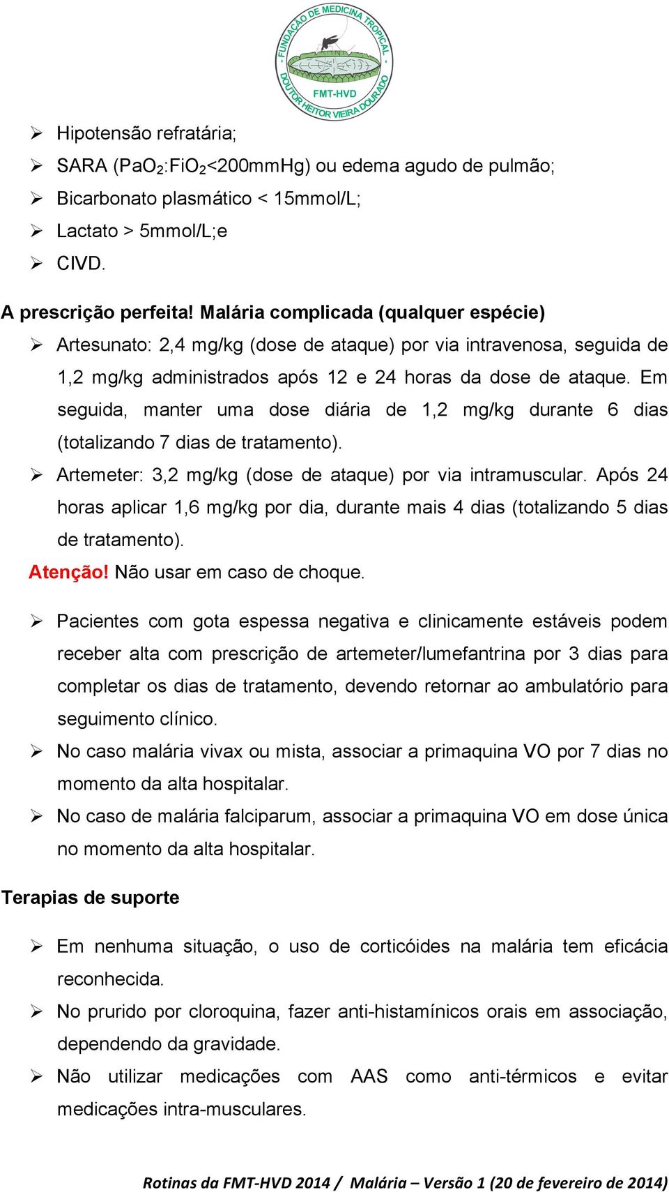 Em seguida, manter uma dose diária de 1,2 mg/kg durante 6 dias (totalizando 7 dias de tratamento). Ø Artemeter: 3,2 mg/kg (dose de ataque) por via intramuscular.