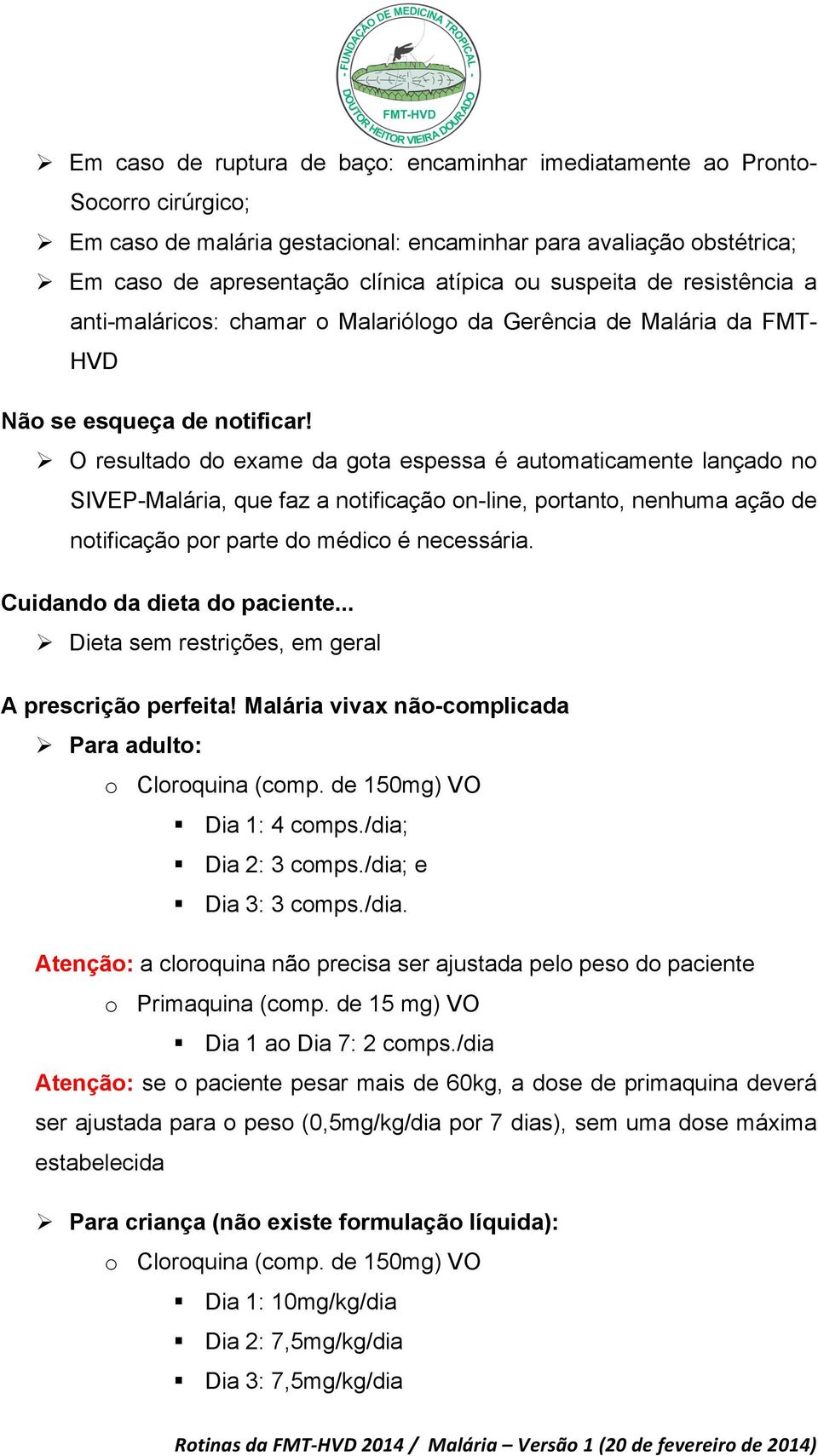 Ø O resultado do exame da gota espessa é automaticamente lançado no SIVEP-Malária, que faz a notificação on-line, portanto, nenhuma ação de notificação por parte do médico é necessária.