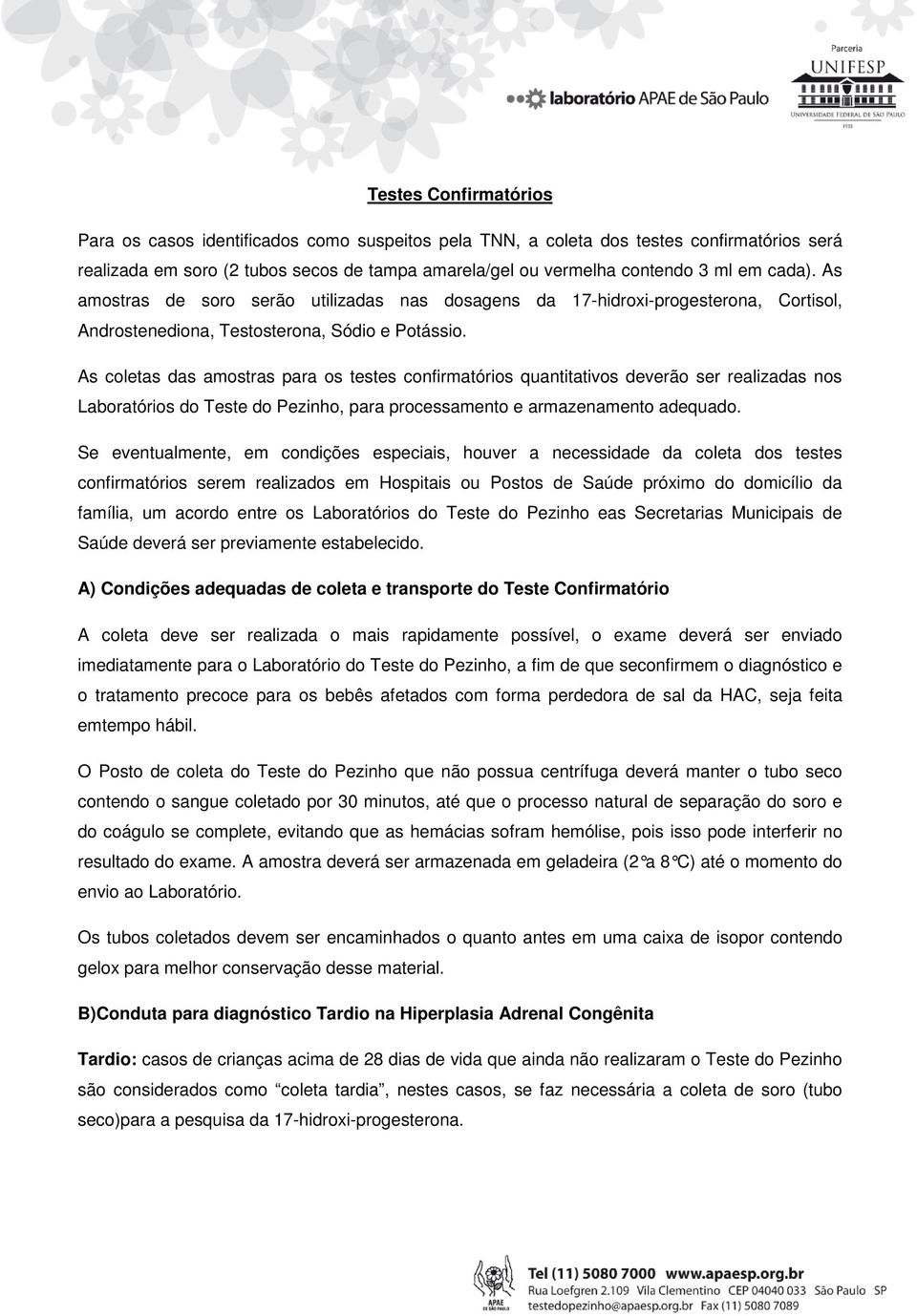 As coletas das amostras para os testes confirmatórios quantitativos deverão ser realizadas nos Laboratórios do Teste do Pezinho, para processamento e armazenamento adequado.