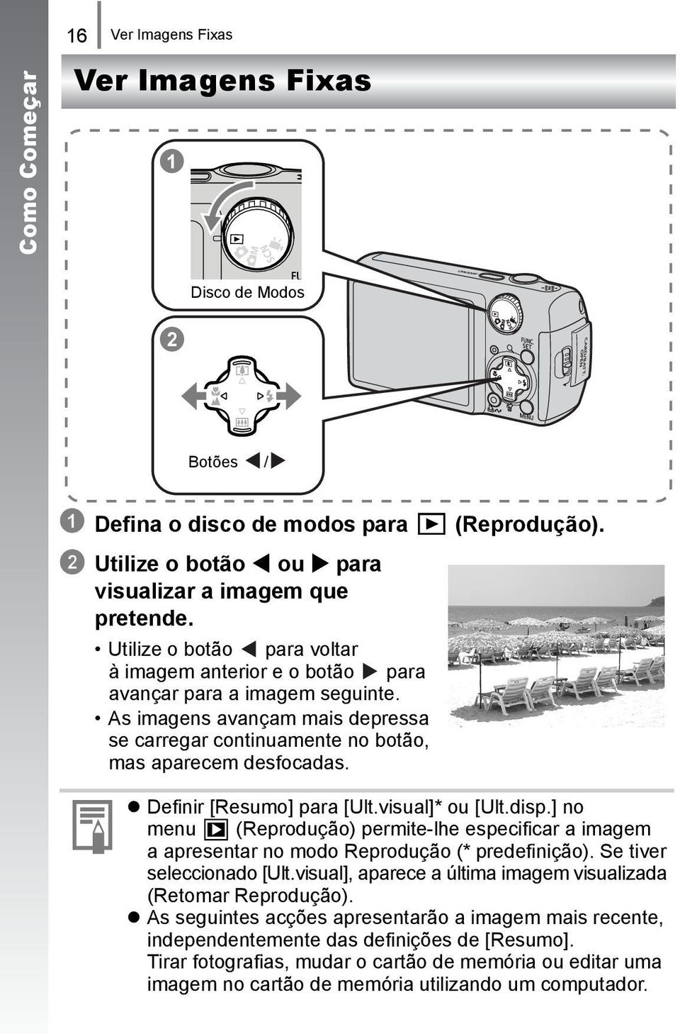 Definir [Resumo] para [Ult.visual]* ou [Ult.disp.] no menu (Reprodução) permite-lhe especificar a imagem a apresentar no modo Reprodução (* predefinição). Se tiver seleccionado [Ult.