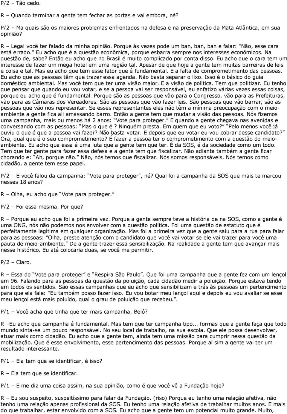 Na questão de, sabe? Então eu acho que no Brasil é muito complicado por conta disso. Eu acho que o cara tem um interesse de fazer um mega hotel em uma região tal.