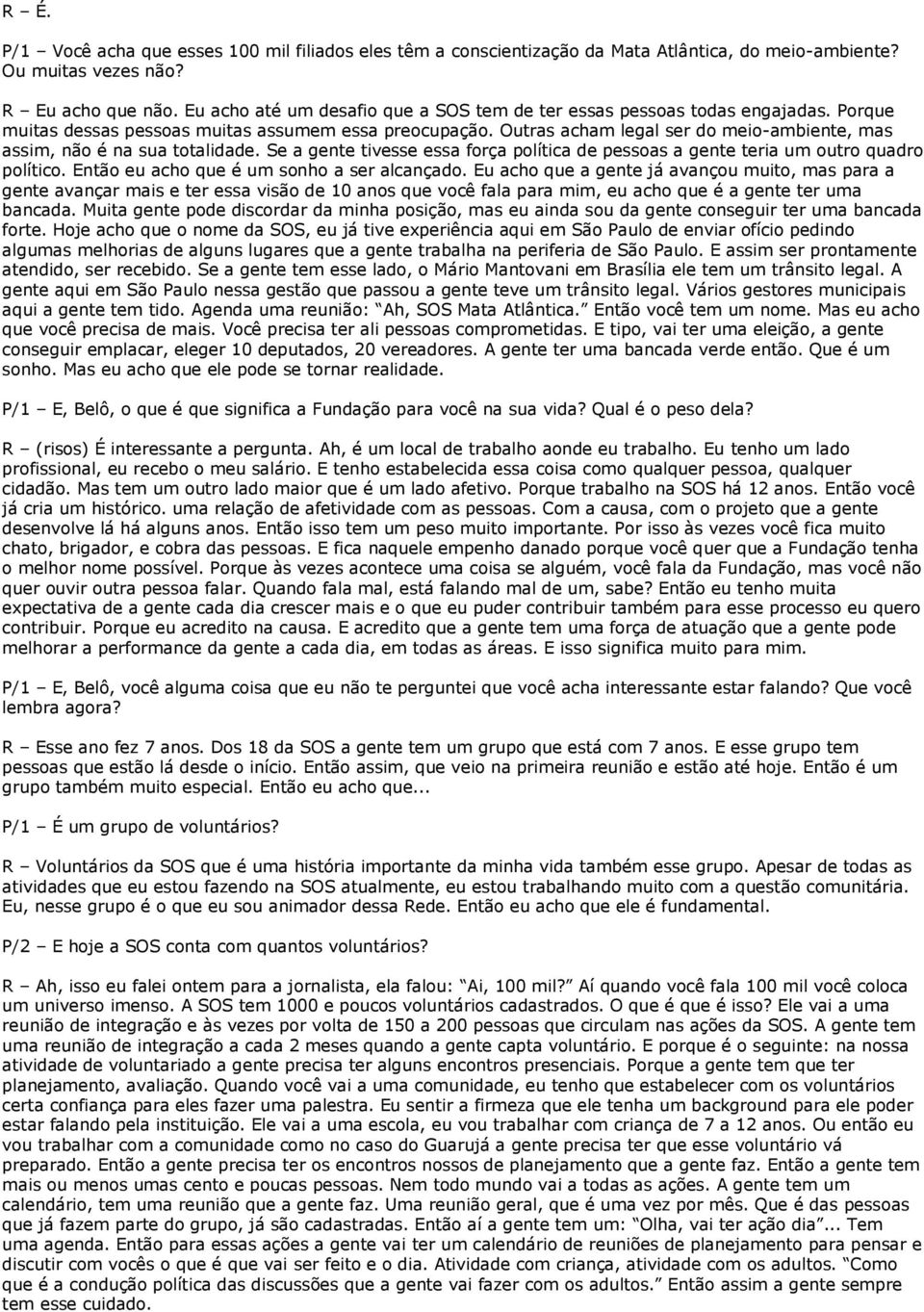 Outras acham legal ser do meio-ambiente, mas assim, não é na sua totalidade. Se a gente tivesse essa força política de pessoas a gente teria um outro quadro político.