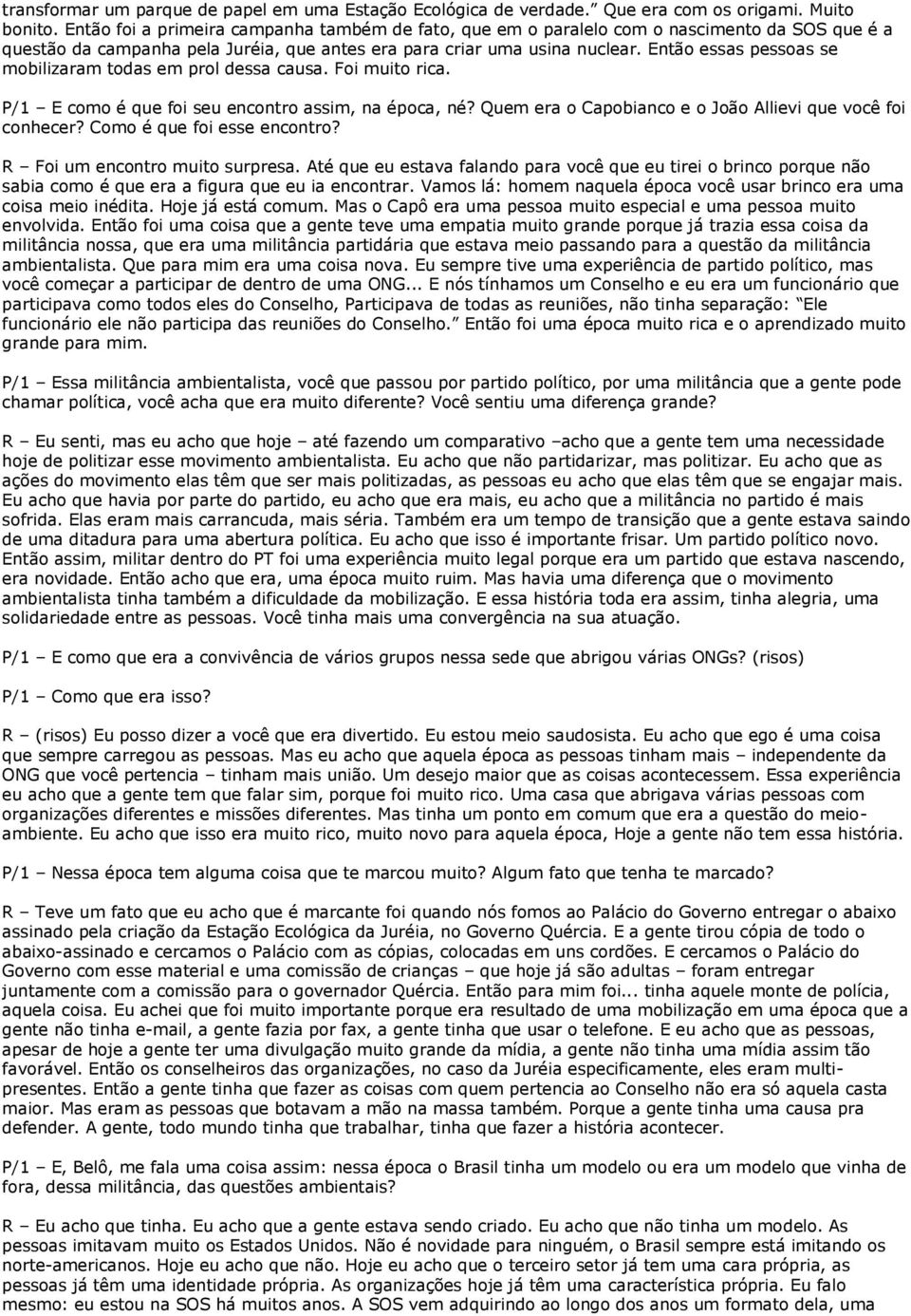 Então essas pessoas se mobilizaram todas em prol dessa causa. Foi muito rica. P/1 E como é que foi seu encontro assim, na época, né? Quem era o Capobianco e o João Allievi que você foi conhecer?