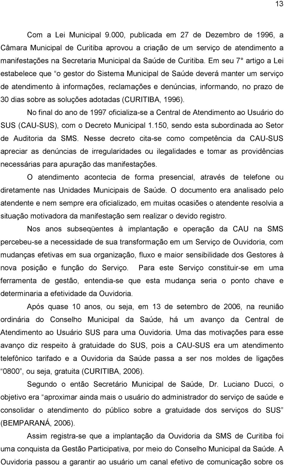 Em seu 7 artigo a Lei estabelece que o gestor do Sistema Municipal de Saúde deverá manter um serviço de atendimento à informações, reclamações e denúncias, informando, no prazo de 30 dias sobre as