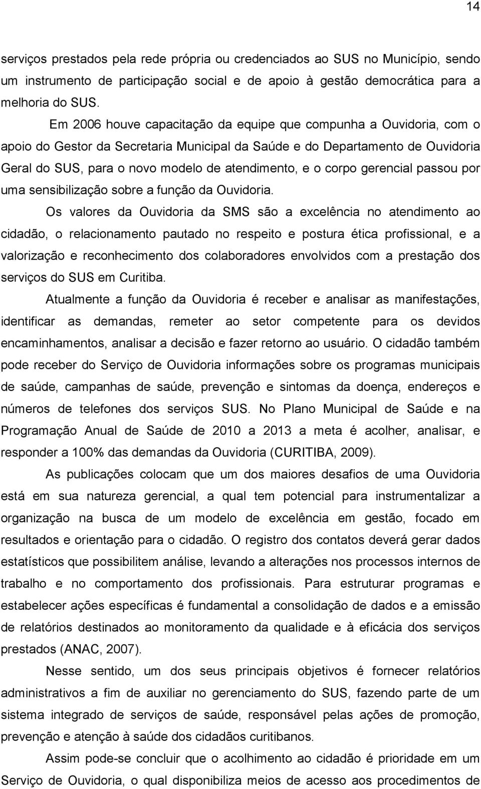 o corpo gerencial passou por uma sensibilização sobre a função da Ouvidoria.