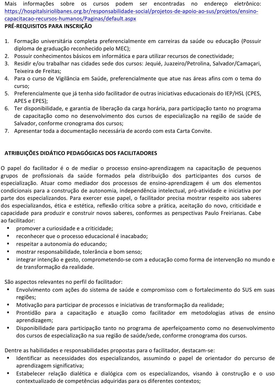 Formação universitária completa preferencialmente em carreiras da saúde ou educação (Possuir diploma de graduação reconhecido pelo MEC); 2.