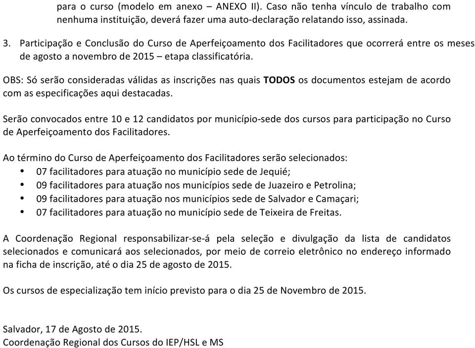 OBS: Só serão consideradas válidas as inscrições nas quais TODOS os documentos estejam de acordo com as especificações aqui destacadas.