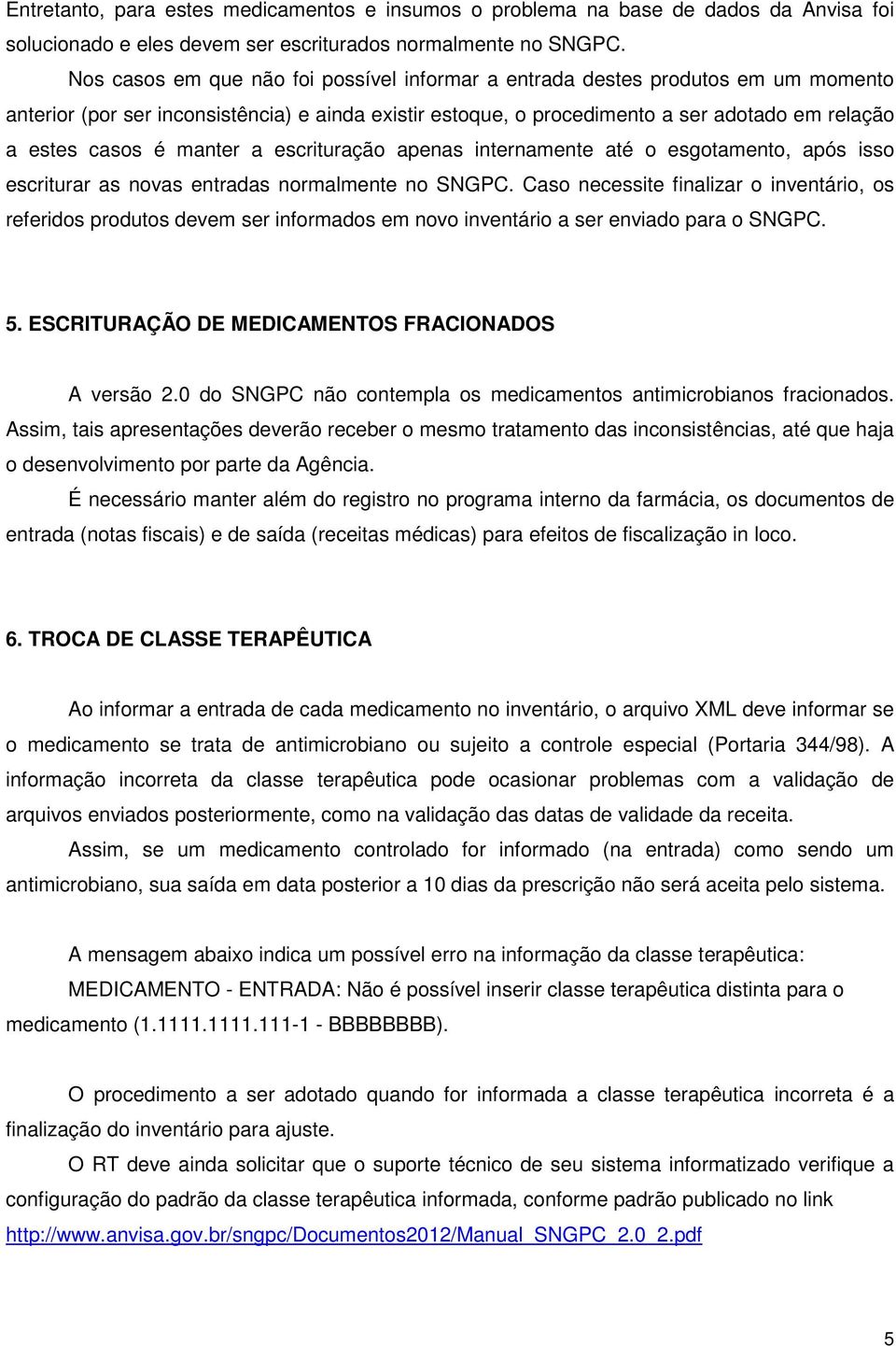 manter a escrituração apenas internamente até o esgotamento, após isso escriturar as novas entradas normalmente no SNGPC.