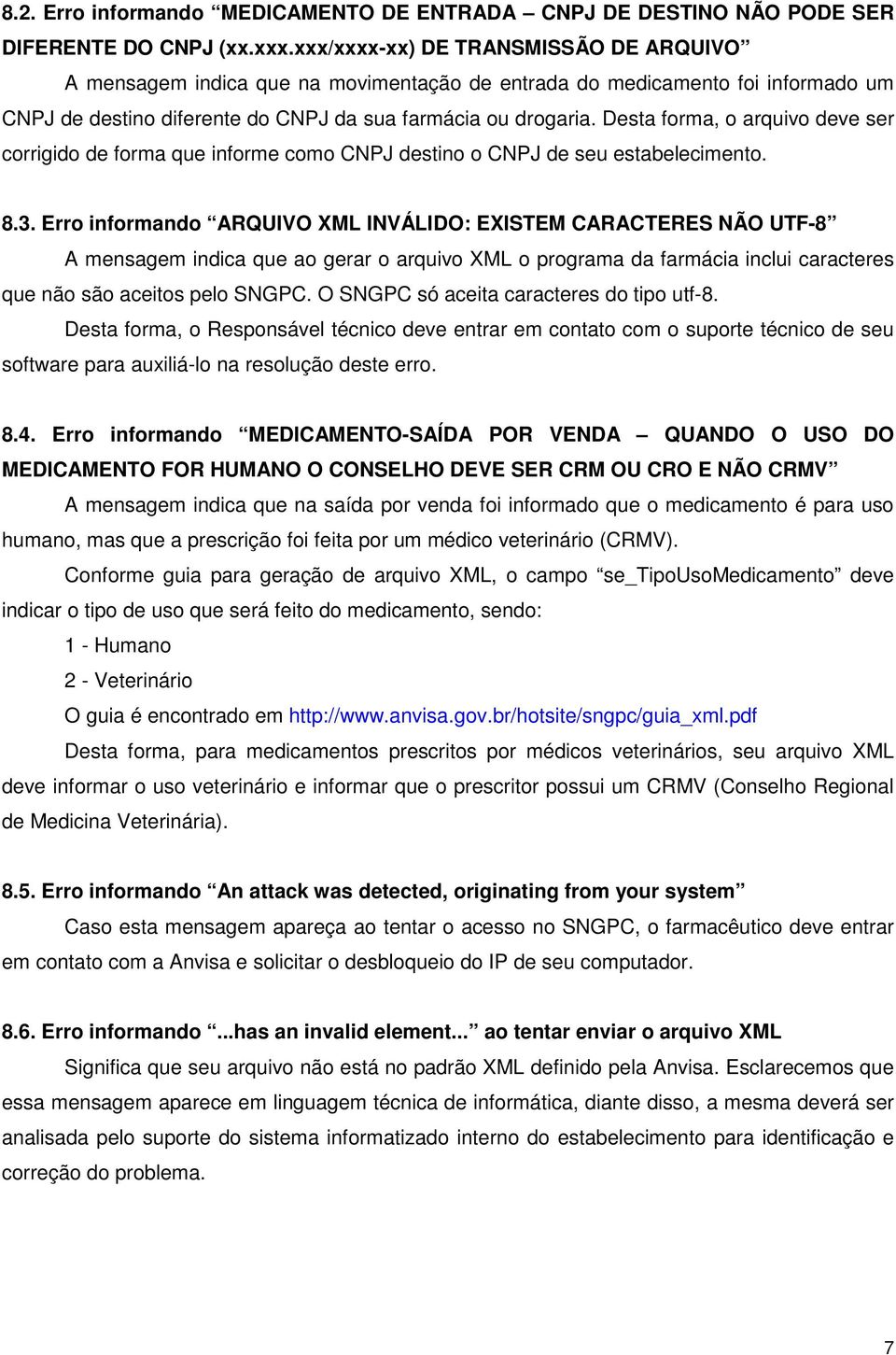 Desta forma, o arquivo deve ser corrigido de forma que informe como CNPJ destino o CNPJ de seu estabelecimento. 8.3.