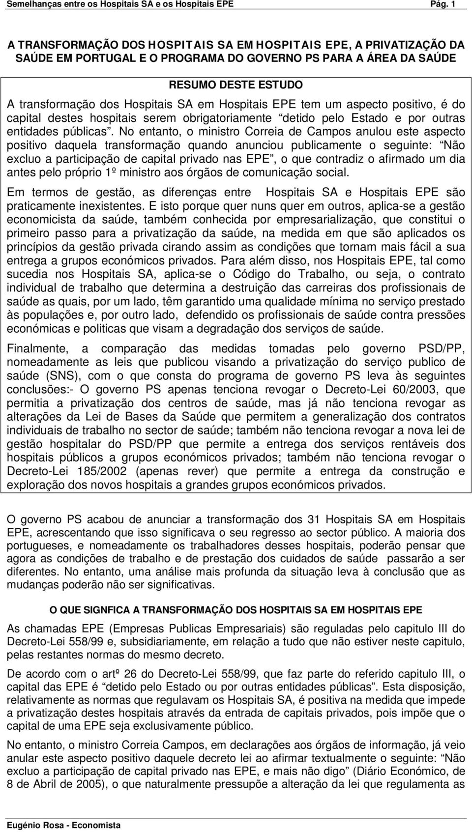 Hospitais EPE tem um aspecto positivo, é do capital destes hospitais serem obrigatoriamente detido pelo Estado e por outras entidades públicas.