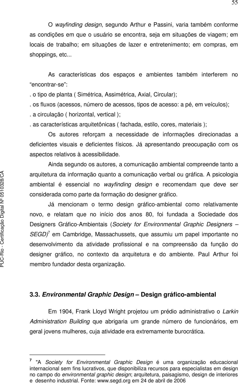 os fluxos (acessos, número de acessos, tipos de acesso: a pé, em veículos);. a circulação ( horizontal, vertical );.